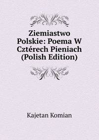 Ziemiastwo Polskie: Poema W Czterech Pieniach (Polish Edition)