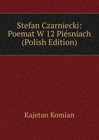 Stefan Czarniecki: Poemat W 12 Piesniach (Polish Edition)