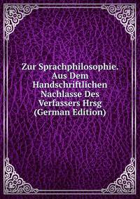 Zur Sprachphilosophie. Aus Dem Handschriftlichen Nachlasse Des Verfassers Hrsg (German Edition)