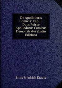 De Apollodoris Comicis: Cap.I.: Duos Fuisse Apollodoros Comicos Demonstratur (Latin Edition)