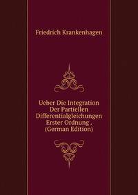 Ueber Die Integration Der Partiellen Differentialgleichungen Erster Ordnung . (German Edition)