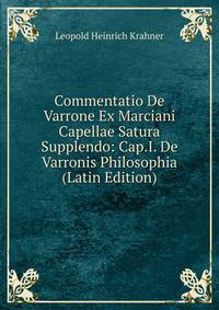 Commentatio De Varrone Ex Marciani Capellae Satura Supplendo: Cap.I. De Varronis Philosophia (Latin Edition)
