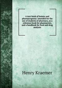A text-book of botany and pharmacognosy: intended for the use of students of pharmacy, as a reference book for pharmacists, and a handbook for food and drug analysts