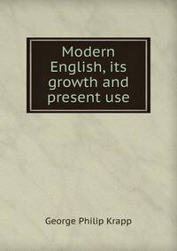 Modern English, its growth and present use