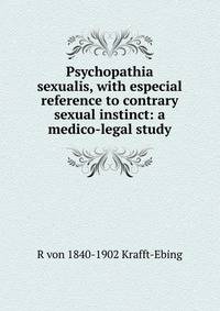Psychopathia sexualis, with especial reference to contrary sexual instinct: a medico-legal study
