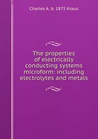 The properties of electrically conducting systems microform: including electrolytes and metals