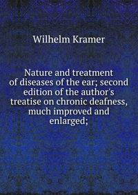 Nature and treatment of diseases of the ear; second edition of the author's treatise on chronic deafness, much improved and enlarged;