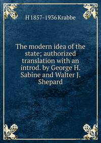The modern idea of the state; authorized translation with an introd. by George H. Sabine and Walter J. Shepard