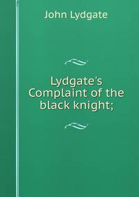Lydgate's Complaint of the black knight;