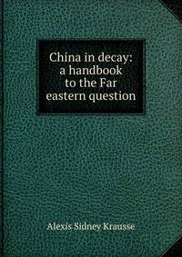 China in decay: a handbook to the Far eastern question