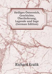 Heiliges Osterreich, Geschichte, Uberlieferung, Legende und Sage (German Edition)