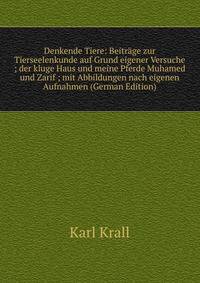 Denkende Tiere: Beitrage zur Tierseelenkunde auf Grund eigener Versuche ; der kluge Haus und meine Pferde Muhamed und Zarif ; mit Abbildungen nach eigenen Aufnahmen (German Edition)