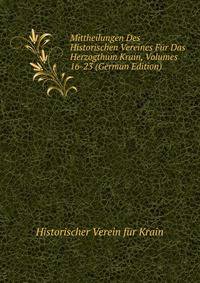 Mittheilungen Des Historischen Vereines Fur Das Herzogthum Krain, Volumes 16-23 (German Edition)