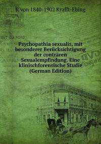 Psychopathia sexualis, mit besonderer Berucksichtigung der contraren Sexualempfindung. Eine klinischforensische Studie (German Edition)