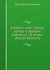 Krasicki: ycie i dziea; kartka z dzjejow literatury 18 wieku (Polish Edition)