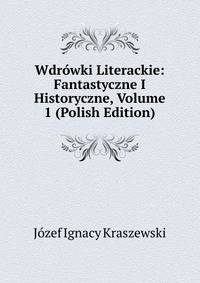 Wdrowki Literackie: Fantastyczne I Historyczne, Volume 1 (Polish Edition)