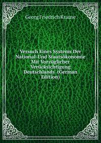 Versuch Eines Systems Der National-Und Staatsokonomie Mit Vorzuglicher Verucksichtigung Deutschlands (German Edition)