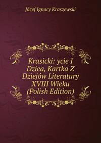 Krasicki: ycie I Dziea, Kartka Z Dziejow Literatury XVIII Wieku (Polish Edition)