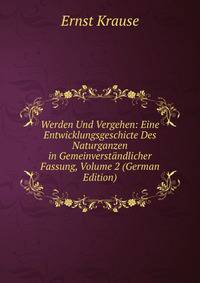 Werden Und Vergehen: Eine Entwicklungsgeschicte Des Naturganzen in Gemeinverstandlicher Fassung, Volume 2 (German Edition)
