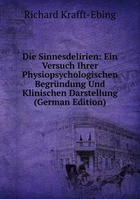 Die Sinnesdelirien: Ein Versuch Ihrer Physiopsychologischen Begrundung Und Klinischen Darstellung (German Edition)