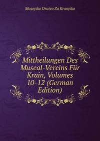 Mittheilungen Des Museal-Vereins Fur Krain, Volumes 10-12 (German Edition)