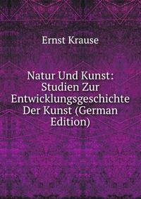 Natur Und Kunst: Studien Zur Entwicklungsgeschichte Der Kunst (German Edition)