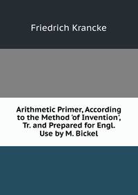 Arithmetic Primer, According to the Method 'of Invention', Tr. and Prepared for Engl. Use by M. Bickel