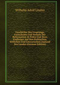 Geschichte Des Ursprungs, Fortschritts Und Verfalls Der Reformation in Polen Und Ihres Einflusses Auf Den Politischen, Sittlichen Und Literarischen Zustand Des Landes (German Edition)