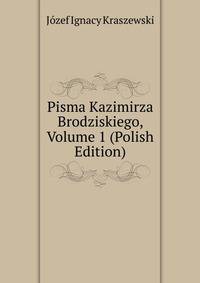 Pisma Kazimirza Brodziskiego, Volume 1 (Polish Edition)