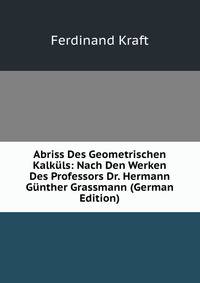 Abriss Des Geometrischen Kalkuls: Nach Den Werken Des Professors Dr. Hermann Gunther Grassmann (German Edition)