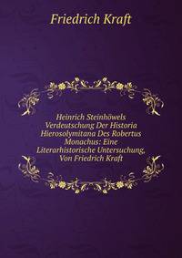 Heinrich Steinhowels Verdeutschung Der Historia Hierosolymitana Des Robertus Monachus: Eine Literarhistorische Untersuchung, Von Friedrich Kraft