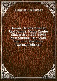 Hawaii, Ostmikronesien Und Samoa: Meine Zweite Sudeereise (1897-1899) Zum Studium Der Atolle Und Ihrer Bewohner (German Edition)