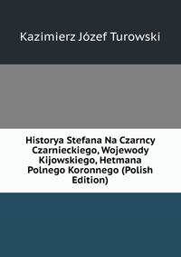 Historya Stefana Na Czarncy Czarnieckiego, Wojewody Kijowskiego, Hetmana Polnego Koronnego (Polish Edition)