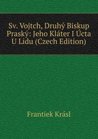 Sv. Vojtch, Druhy Biskup Prasky: Jeho Klater I Ucta U Lidu (Czech Edition)