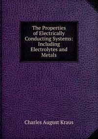 The Properties of Electrically Conducting Systems: Including Electrolytes and Metals