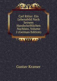 Carl Ritter: Ein Lebensbild Nach Seinem Handschriftlichen Nachlass, Volume 2 (German Edition)