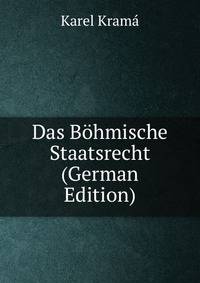 Das Bohmische Staatsrecht (German Edition)