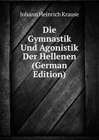 Die Gymnastik Und Agonistik Der Hellenen (German Edition)