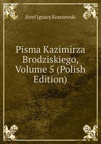 Pisma Kazimirza Brodziskiego, Volume 5 (Polish Edition)