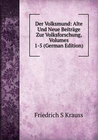 Der Volksmund: Alte Und Neue Beitrage Zur Volksforschung, Volumes 1-5 (German Edition)