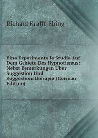 Eine Experimentelle Studie Auf Dem Gebiete Des Hypnotismus: Nebst Bemerkungen Uber Suggestion Und Suggestionstherapie (German Edition)