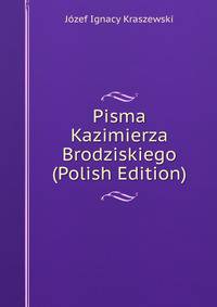 Pisma Kazimierza Brodziskiego (Polish Edition)