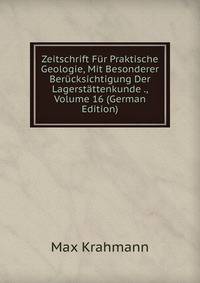 Zeitschrift Fur Praktische Geologie, Mit Besonderer Berucksichtigung Der Lagerstattenkunde ., Volume 16 (German Edition)
