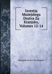 Izvestja Muzejskega Drutva Za Kranjsko, Volumes 12-14