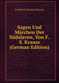 Sagen Und Marchen Der Sudslaven, Von F.S. Krauss (German Edition)
