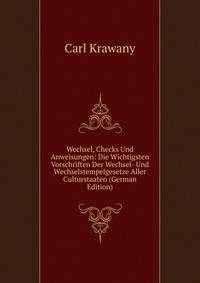 Wechsel, Checks Und Anweisungen: Die Wichtigsten Vorschriften Der Wechsel- Und Wechselstempelgesetze Aller Culturstaaten (German Edition)