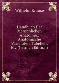 Handbuch Der Menschlichen Anatomie.: Anatomische Varietaten, Tabellen, Etc (German Edition)