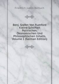 Benj. Grafen Von Rumford Kleine Schriften Politischen, Okonomischen Und Philosophischen Inhalts, Volume 1 (German Edition)