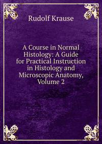 A Course in Normal Histology: A Guide for Practical Instruction in Histology and Microscopic Anatomy, Volume 2