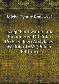 Dzieje Panowania Jana Kazimierza Od Roku 1656 Do Jego Abdykacyi W Roku 1668 (Polish Edition)